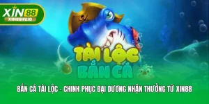 Bắn Cá Tài Lộc - Chinh Phục Đại Dương Nhận Thưởng Từ Xin88