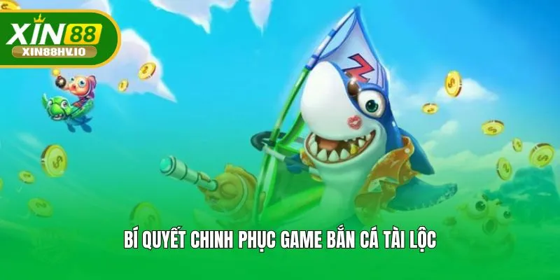 Bí quyết chinh phục game Bắn Cá Tài Lộc