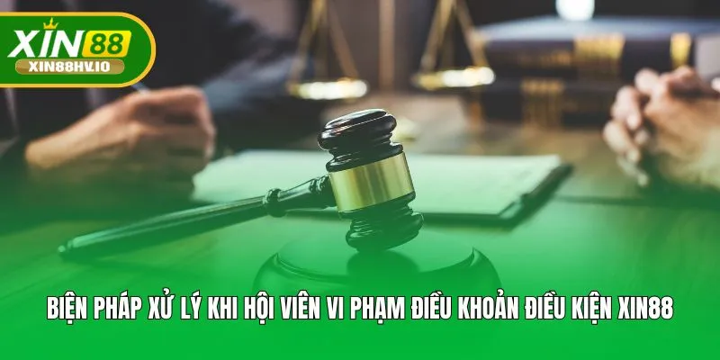 Biện pháp xử lý khi hội viên vi phạm điều khoản điều kiện XIN88