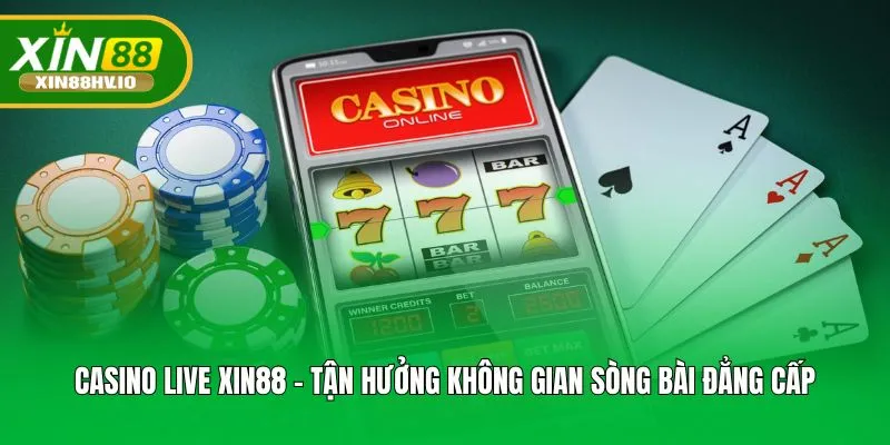 Casino live XIN88 - Tận hưởng không gian sòng bài đẳng cấp