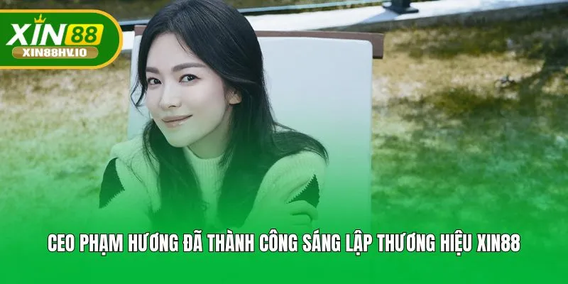 CEO Phạm Hương đã thành công sáng lập thương hiệu Xin88