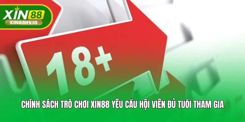 Chính sách trò chơi XIN88 yêu cầu hội viên đủ tuổi tham gia