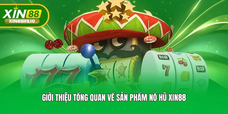 Giới thiệu tổng quan về sản phẩm nổ hũ XIN88