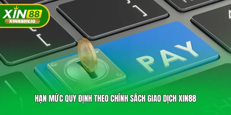 Hạn mức quy định theo chính sách giao dịch XIN88