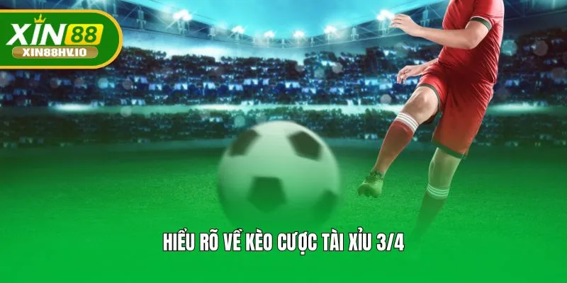 Hiểu rõ về kèo cược tài xỉu 3/4