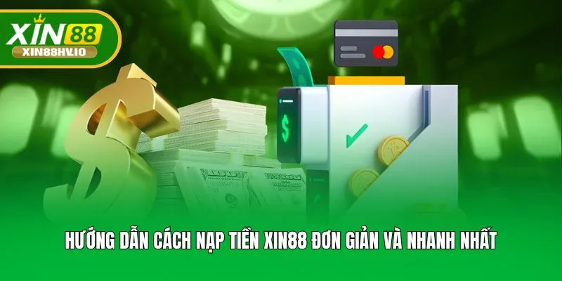 Hướng dẫn cách nạp tiền XIN88 đơn giản và nhanh nhất