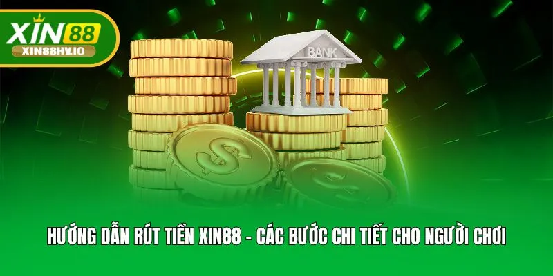 Hướng Dẫn Rút Tiền Xin88 - Các Bước Chi Tiết Cho Người Chơi