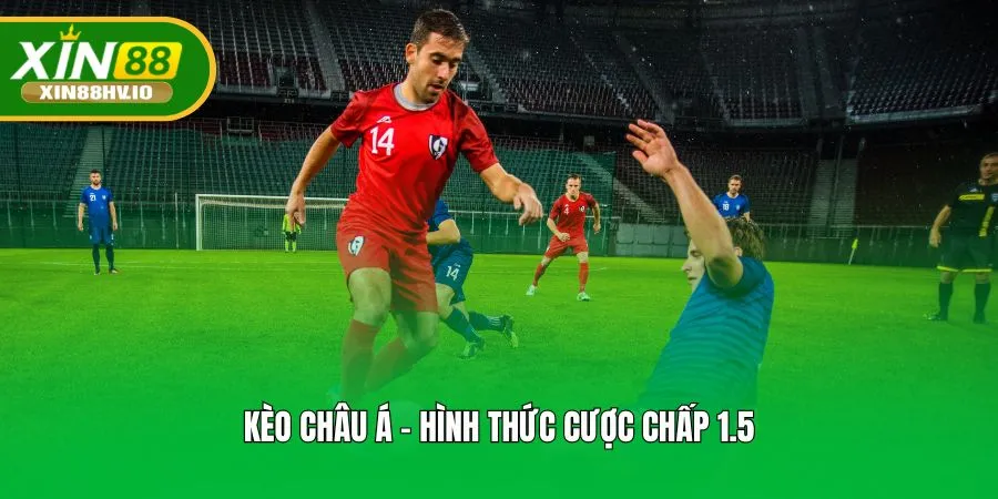 Kèo châu Á - Hình thức cược chấp 1.5