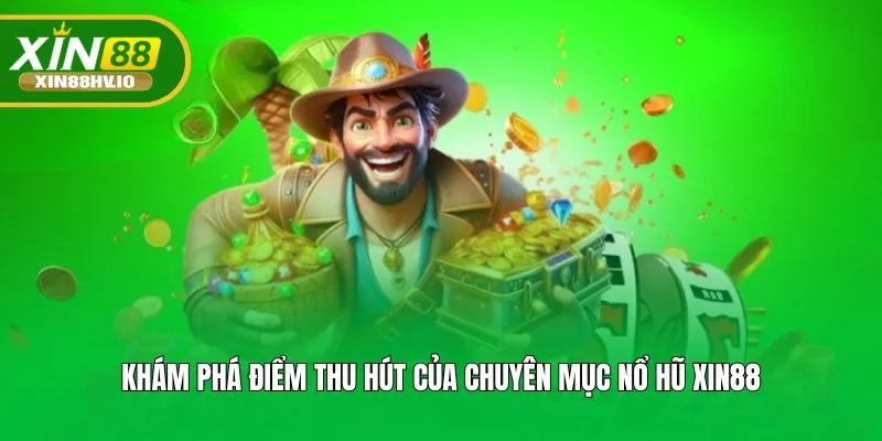 Khám phá điểm thu hút của chuyên mục nổ hũ XIN88
