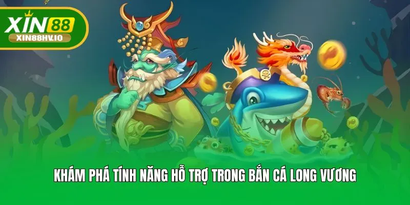 Khám phá tính năng hỗ trợ trong Bắn cá long vương