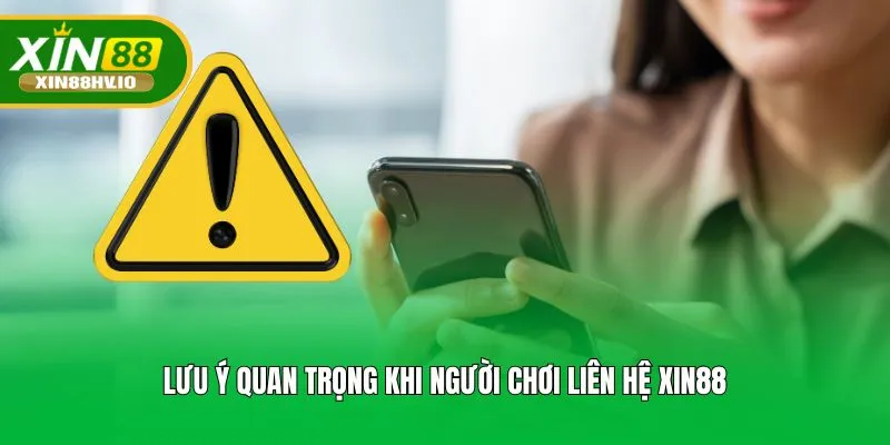Lưu ý quan trọng khi người chơi liên hệ XIN88