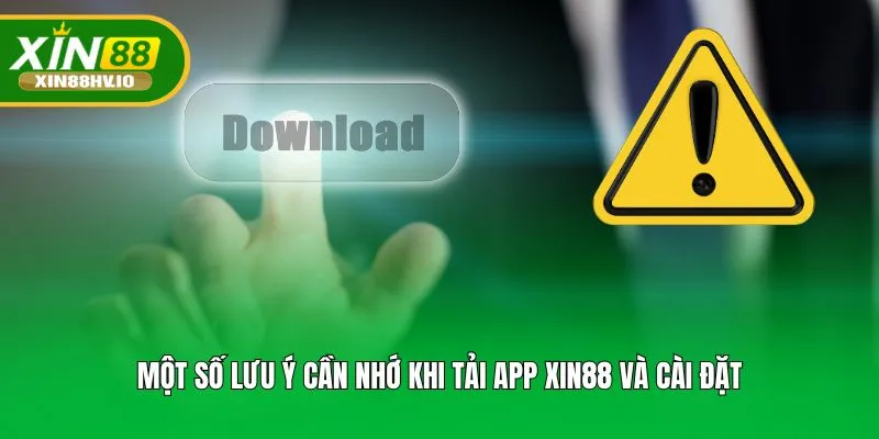 Một số lưu ý cần nhớ khi tải app XIN88 và cài đặt