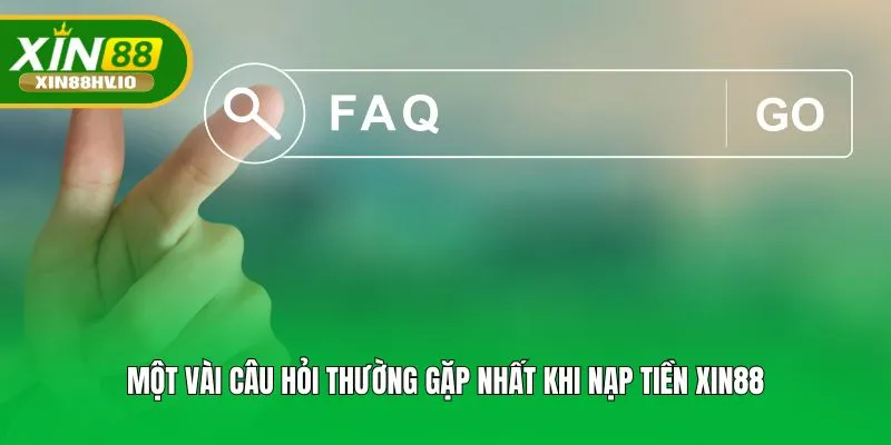 Một vài câu hỏi thường gặp nhất khi nạp tiền XIN88