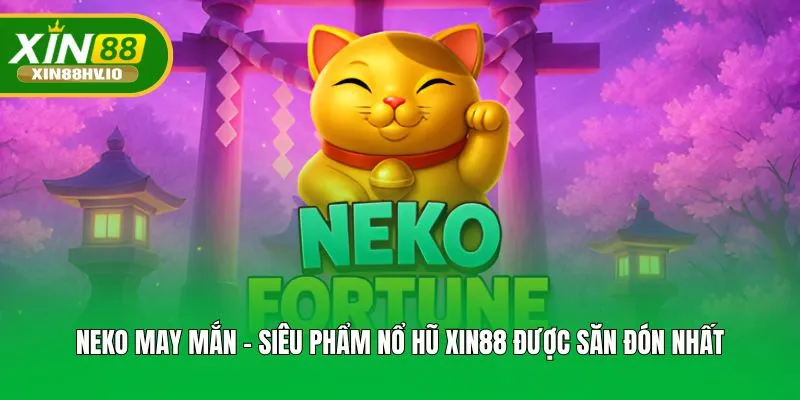 Neko May Mắn - Siêu phẩm nổ hũ XIN88 được săn đón nhất