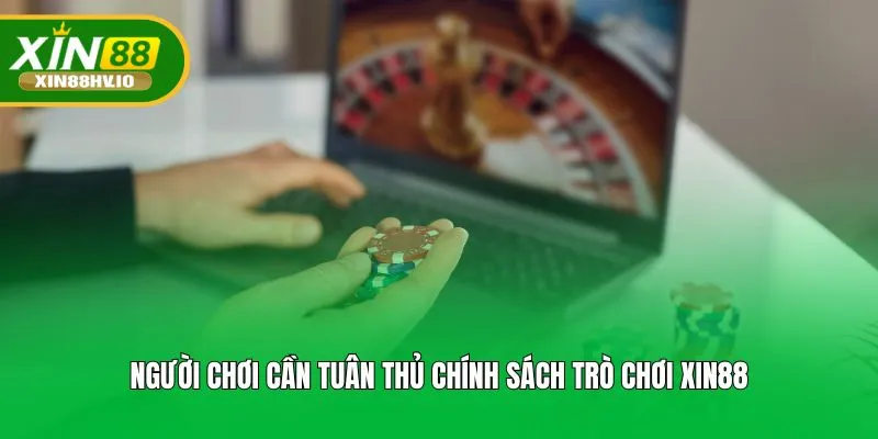 Người chơi cần tuân thủ chính sách trò chơi XIN88
