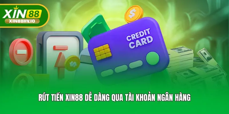Rút tiền XIN88 dễ dàng qua tài khoản ngân hàng