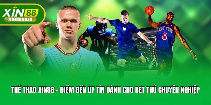 Thể thao XIN88 - Điểm đến uy tín dành cho bet thủ chuyên nghiệp