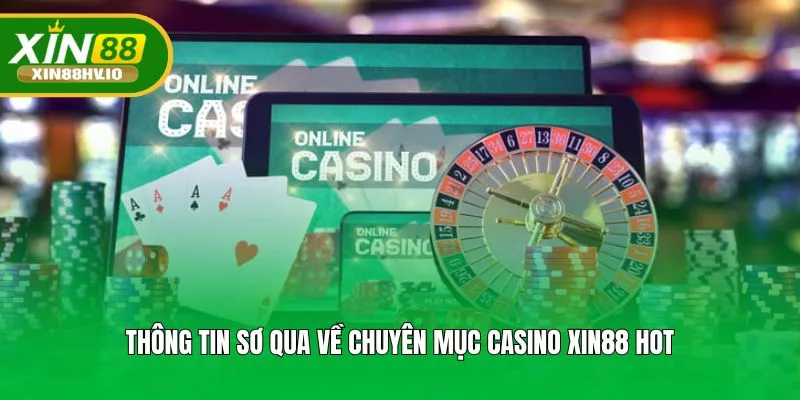 Thông tin sơ qua về chuyên mục Casino XIN88 hot
