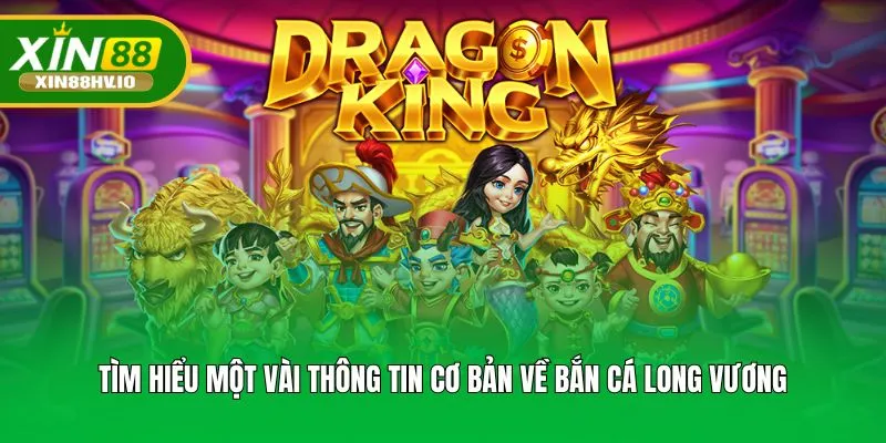 Tìm hiểu một vài thông tin cơ bản về Bắn cá long vương