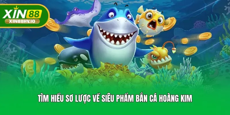 Tìm hiểu sơ lược về siêu phẩm bắn cá hoàng kim