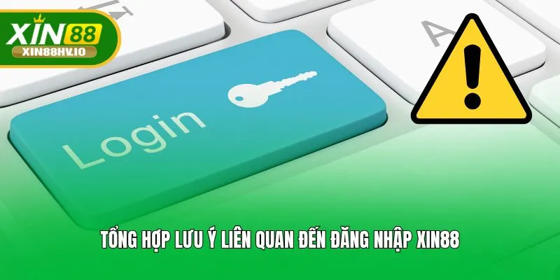 Tổng hợp lưu ý liên quan đến đăng nhập XIN88