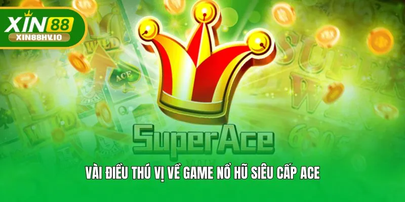Vài điều thú vị về game nổ hũ siêu cấp ACE