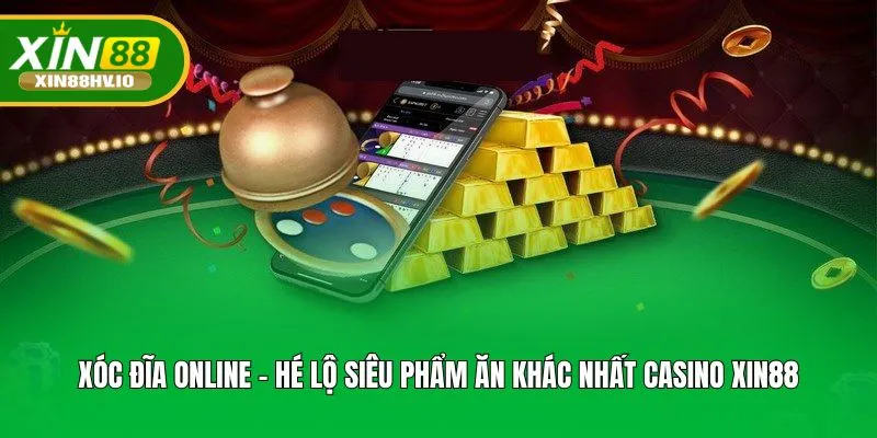 Xóc Đĩa Online - Hé Lộ Siêu Phẩm Ăn Khách Nhất Casino XIN88